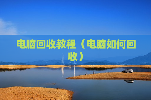 电脑回收教程（电脑如何回收）