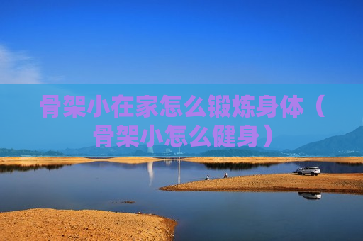 骨架小在家怎么锻炼身体（骨架小怎么健身）