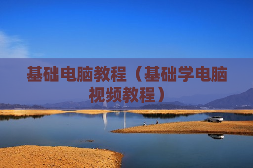 基础电脑教程（基础学电脑视频教程）