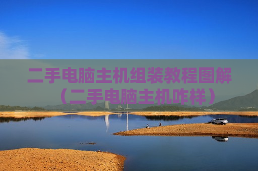 二手电脑主机组装教程图解（二手电脑主机咋样）