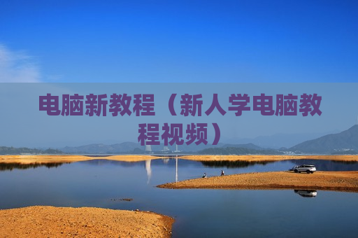 电脑新教程（新人学电脑教程视频）