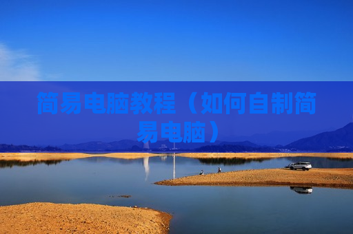 简易电脑教程（如何自制简易电脑）