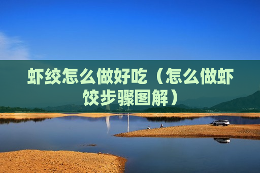 虾绞怎么做好吃（怎么做虾饺步骤图解）