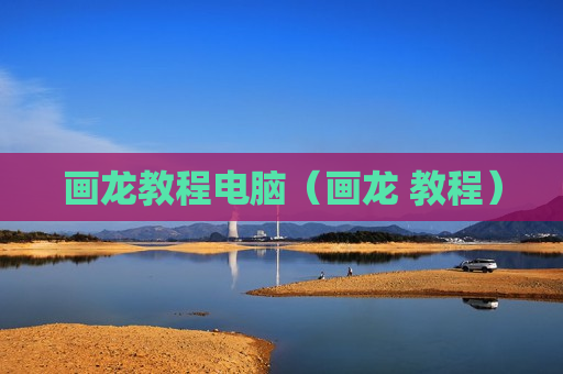 画龙教程电脑（画龙 教程）