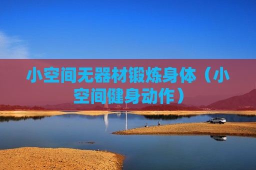 小空间无器材锻炼身体（小空间健身动作）