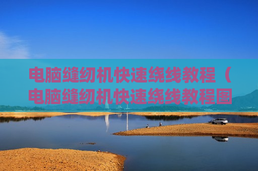 电脑缝纫机快速绕线教程（电脑缝纫机快速绕线教程图）