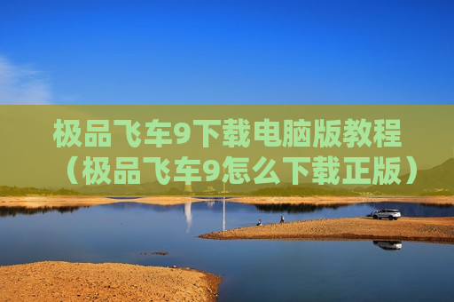 极品飞车9下载电脑版教程（极品飞车9怎么下载正版）