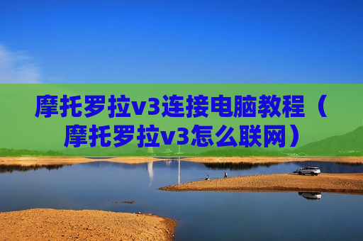 摩托罗拉v3连接电脑教程（摩托罗拉v3怎么联网）