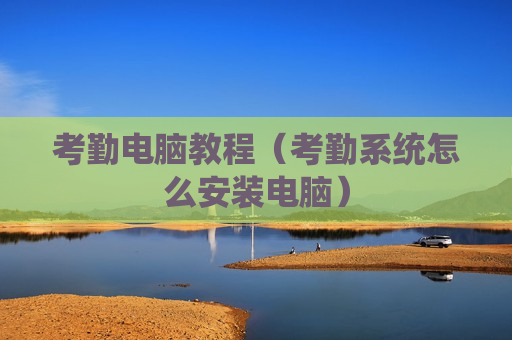 考勤电脑教程（考勤系统怎么安装电脑）