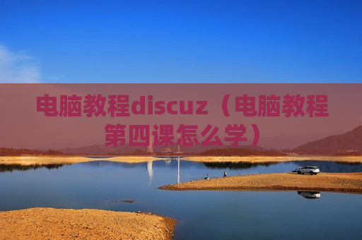 电脑教程discuz（电脑教程第四课怎么学）
