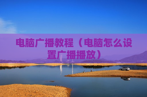 电脑广播教程（电脑怎么设置广播播放）