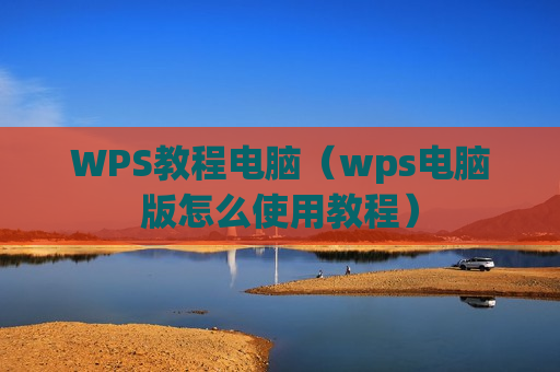 WPS教程电脑（wps电脑版怎么使用教程）