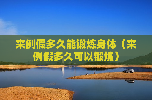 来例假多久能锻炼身体（来例假多久可以锻炼）