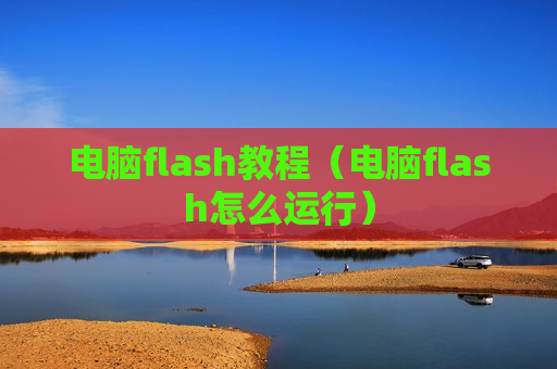 电脑flash教程（电脑flash怎么运行）