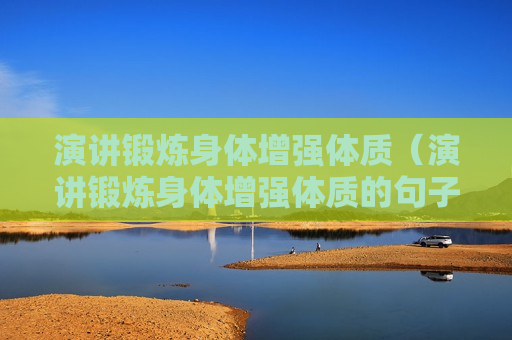 演讲锻炼身体增强体质（演讲锻炼身体增强体质的句子）