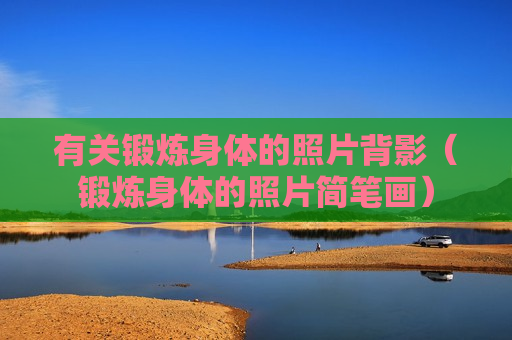 有关锻炼身体的照片背影（锻炼身体的照片简笔画）