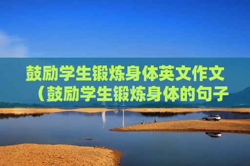 鼓励学生锻炼身体英文作文（鼓励学生锻炼身体的句子）