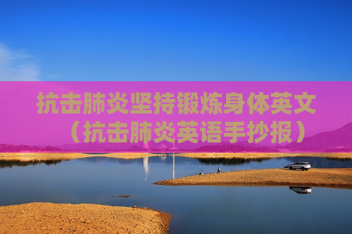 抗击肺炎坚持锻炼身体英文（抗击肺炎英语手抄报）