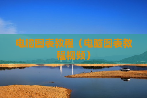 电脑图表教程（电脑图表教程视频）