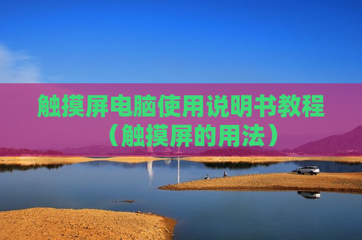 触摸屏电脑使用说明书教程（触摸屏的用法）