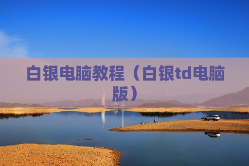 白银电脑教程（白银td电脑版）