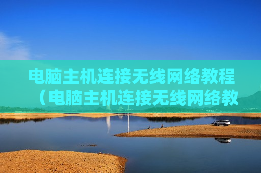 电脑主机连接无线网络教程（电脑主机连接无线网络教程图）