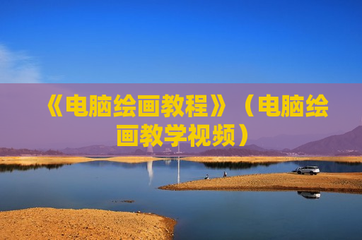 《电脑绘画教程》（电脑绘画教学视频）