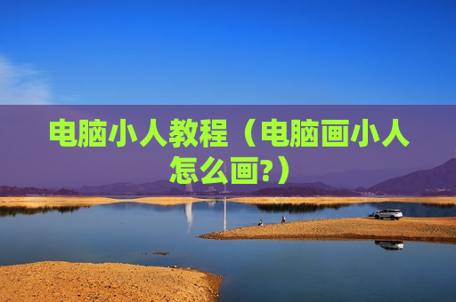 电脑小人教程（电脑画小人怎么画?）