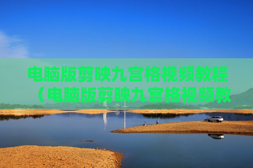 电脑版剪映九宫格视频教程（电脑版剪映九宫格视频教程怎么弄）