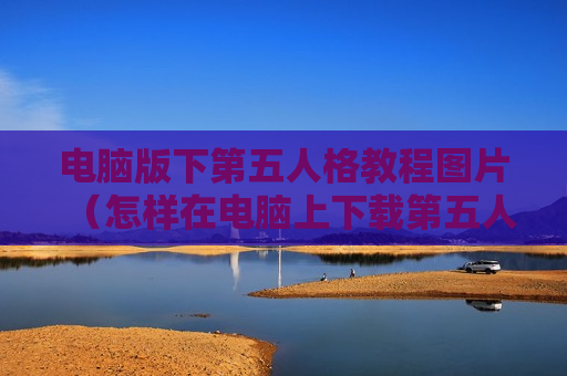 电脑版下第五人格教程图片（怎样在电脑上下载第五人格电脑版）