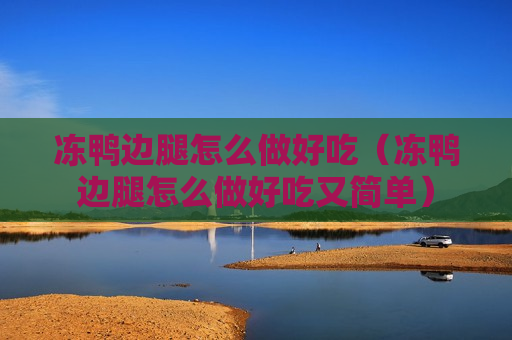 冻鸭边腿怎么做好吃（冻鸭边腿怎么做好吃又简单）