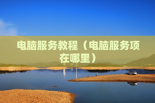 电脑服务教程（电脑服务项在哪里）