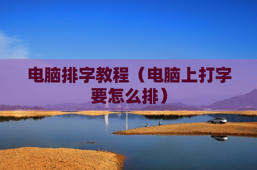 电脑排字教程（电脑上打字要怎么排）