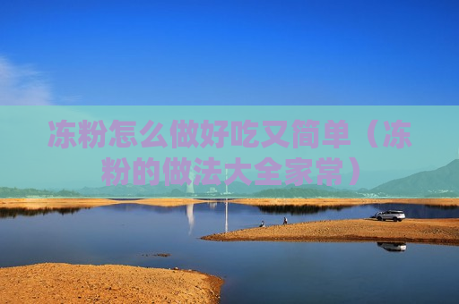冻粉怎么做好吃又简单（冻粉的做法大全家常）