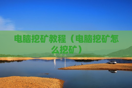 电脑挖矿教程（电脑挖矿怎么挖矿）