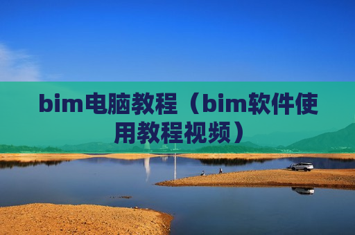 bim电脑教程（bim软件使用教程视频）