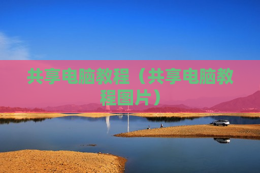 共享电脑教程（共享电脑教程图片）