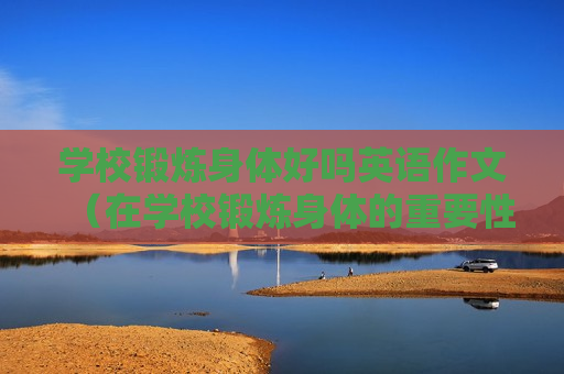 学校锻炼身体好吗英语作文（在学校锻炼身体的重要性）