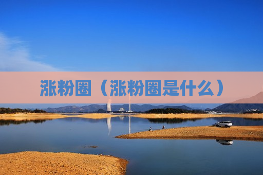 涨粉圈（涨粉圈是什么）