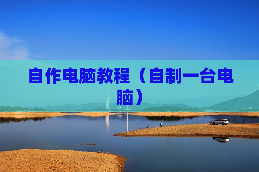 自作电脑教程（自制一台电脑）
