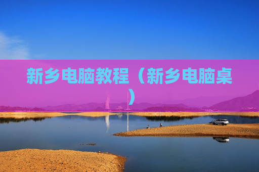 新乡电脑教程（新乡电脑桌）