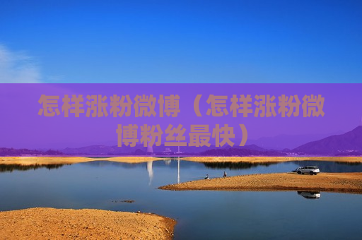 怎样涨粉微博（怎样涨粉微博粉丝最快）
