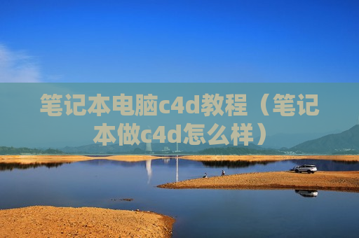 笔记本电脑c4d教程（笔记本做c4d怎么样）