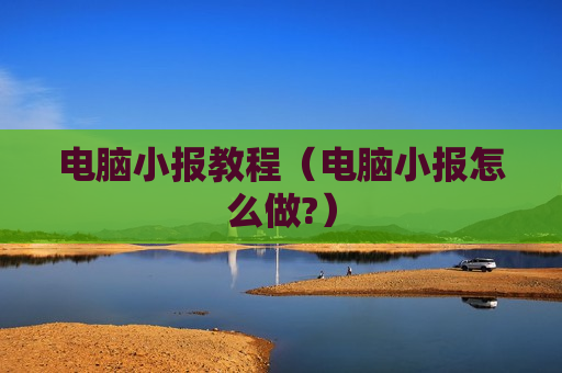 电脑小报教程（电脑小报怎么做?）