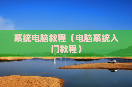 系统电脑教程（电脑系统入门教程）