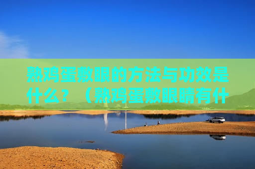 熟鸡蛋敷眼的方法与功效是什么？（熟鸡蛋敷眼睛有什么作用）
