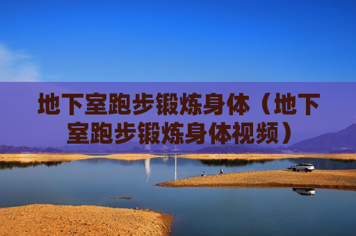 地下室跑步锻炼身体（地下室跑步锻炼身体视频）