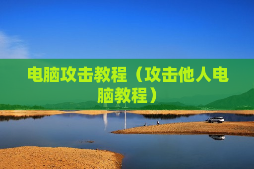 电脑攻击教程（攻击他人电脑教程）