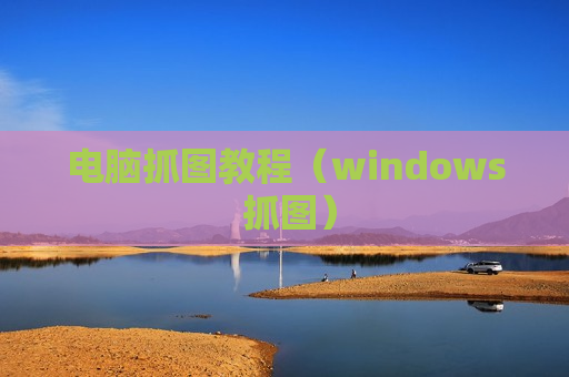 电脑抓图教程（windows 抓图）