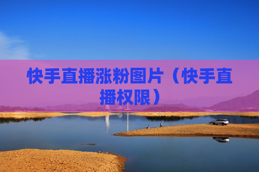 快手直播涨粉图片（快手直播权限）